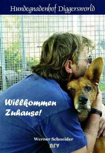 Werner Schneider Willkommen Zuhause!: Hundegnadenhof Diggersworld