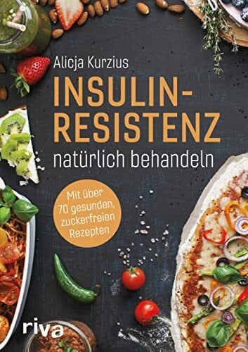 Kurzius, Alicja Insulinresistenz natürlich behandeln: Mit über 70 gesunden, zuckerfreien Rezepten