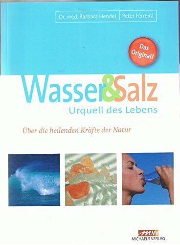 Barbara Hendel (Autor),? Peter Ferreira (Autor) Wasser und Salz: Urquell des Lebens. Über die heilenden Kräfte der Natur