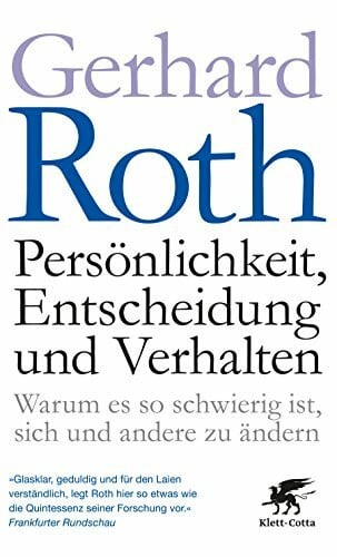 Roth, Gerhard Persönlichkeit, Entscheidung und Verhalten: Warum es so schwierig ist, sich und andere zu ändern - Aktualisierte und erweiterte Auflage