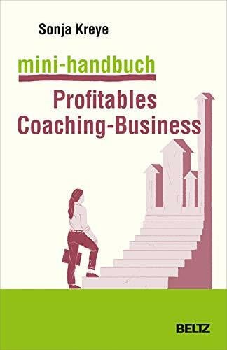 Kreye, Sonja Mini-Handbuch Profitables Coaching-Business: Positionierung – Kundengewinnung – Verkaufsstrategien (Mini-Handbücher)