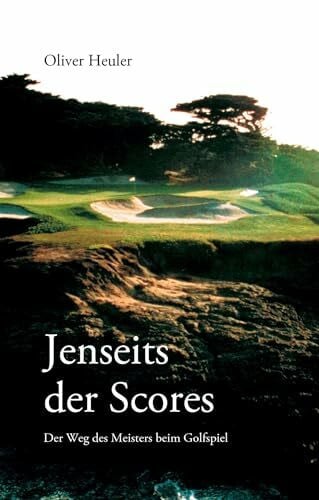 Heuler, Oliver Jenseits des Scores: Der Weg des Meisters beim Golfspiel