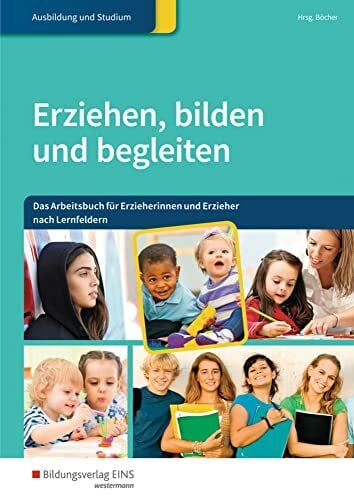 Wagner, Yvonne Erziehen, bilden und begleiten: Das Arbeitsbuch für Erzieherinnen und Erzieher nach Lernfeldern (Erziehen, bilden, begleiten: Die sechs Lernfelder für ... Erzieher in Ausbildung, Studium und Beruf)