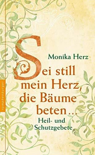 Herz, Monika Sei still mein Herz, die Bäume beten ...: Heil- und Schutzgebete