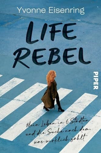 Eisenring, Yvonne Life Rebel: Mein Leben in 6 Städten und die Suche nach dem, was wirklich zählt