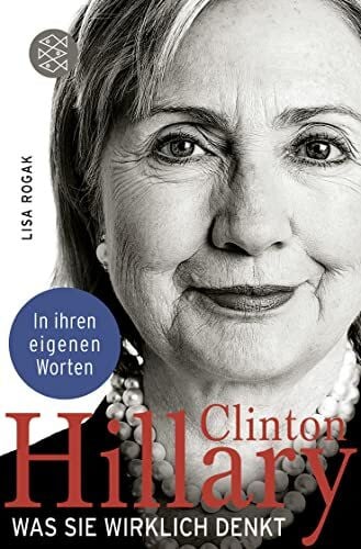 Rogak, Lisa Hillary Clinton. Was sie wirklich denkt: In ihren eigenen Worten