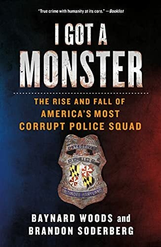 Soderberg, Brandon I Got a Monster: The Rise and Fall of America's Most Corrupt Police Squad