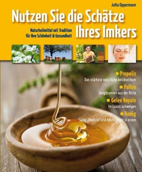 Oppermann, Jutta Nutzen Sie die Schätze Ihres Imkers: Naturheilmittel mit Tradition für Ihre Schönheit und Gesundheit