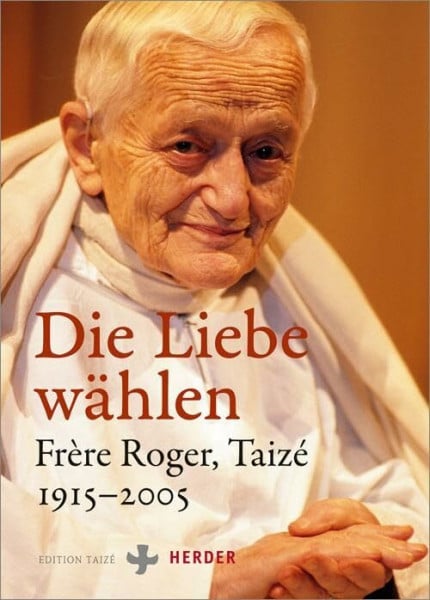 Communauté von Taizé Die Liebe wählen: Frère Roger, Taizé 1915-2005