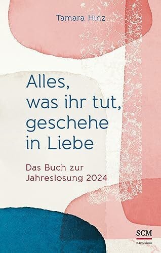 Hinz, Tamara Alles, was ihr tut, geschehe in Liebe: Das Buch zur Jahreslosung 2024