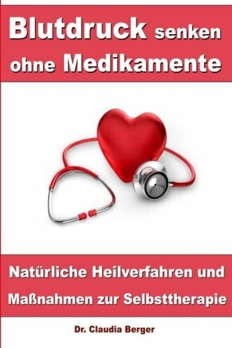 Berger, Dr. Claudia Blutdruck senken ohne Medikamente – Natürliche Heilverfahren und Maßnahmen zur Selbsttherapie