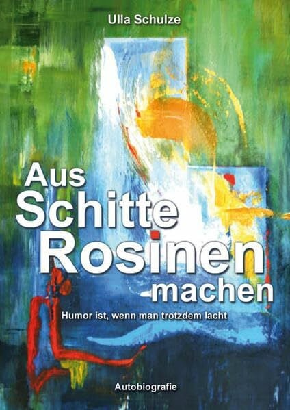 Schulze, Ulla Aus Schitte Rosinen machen: Humor ist, wenn mann trotzdem lacht