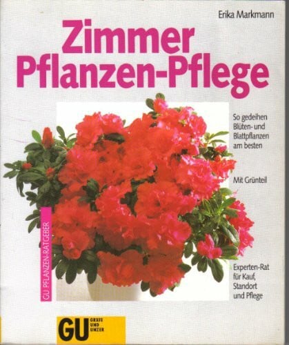 Markmann, Erika Zimmerpflanzen- Pflege. So gedeihen Blüten- und Blattpflanzen am besten. Mit Grünteil