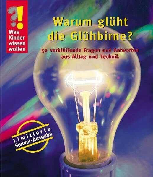 Kersten, Detlef Warum glüht die Glühbirne?: 50 verblüffende Fragen und Antworten aus Alltag und Technik (Was Kinder wissen wollen)
