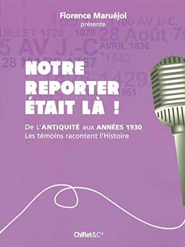 Maruéjol, Florence Notre reporter etait la - les temoins racontent l'histoire: Les témoins racontent l'histoire
