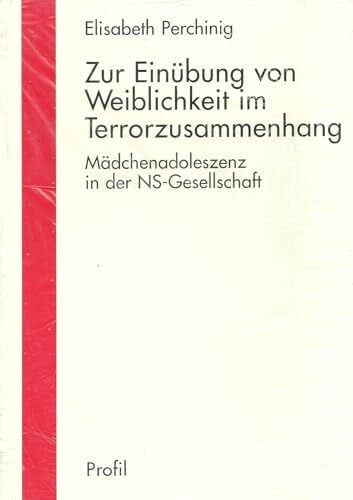 Perchinig, Elisabeth Zur Einübung von Weiblichkeit im Terrorzusammenhang: Mädchenadoleszenz in der NS-Gesellschaft (Reihe Wissenschaft)