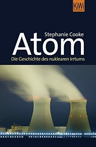 Cooke, Stephanie S. Atom: Die Geschichte des nuklearen Irrtums