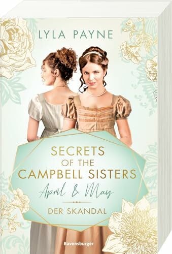 Mutzenbach, Teresa Secrets of the Campbell Sisters, Band 1: April & May. Der Skandal (Sinnliche Regency Romance von der Erfolgsautorin der Golden-Campus-Trilogie) (Secrets of the Campbell Sisters, 1)