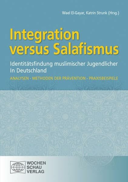 Strunk, Katrin Integration versus Salafismus: Identitätsfindung muslimischer Jugendlicher in Deutschland. Analysen • Methoden der Prävention • Praxisbeispiele