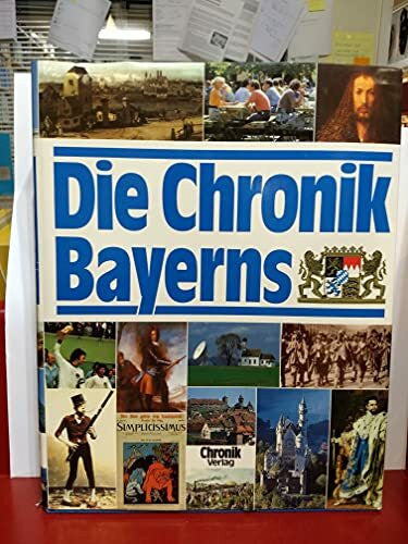 Die Chronik Bayerns. Von den Anfängen der bayerischen Geschichte bis zu den aktuellen Ereignissen unserer Tage..