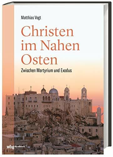 Vogt, Matthias Christen im Nahen Osten: Zwischen Martyrium und Exodus