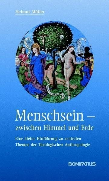 Müller, Helmut Menschsein zwischen Himmel und Erde: Eine kleine Hinführung zu zentralen Themen der Theologischen Anthropologie