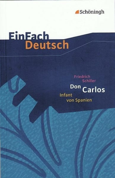 Friedl, Gerhard EinFach Deutsch Textausgaben: Friedrich Schiller: Don Carlos, Infant von Spanien: Ein dramatisches Gedicht. Gymnasiale Oberstufe: Ein dramatisches Gedicht. EinFach Deutsch - Textausgaben