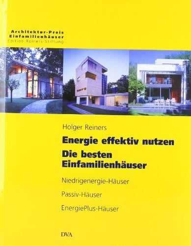 Reiners, Holger Energie effektiv nutzen. Die besten Einfamilienhäuser: Niedrigenergie-Häuser, Passiv-Häuser, EnergiePlus-Häuser