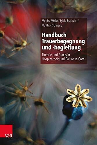 Matthias Schnegg Handbuch Trauerbegegnung und -begleitung: Theorie und Praxis in Hospizarbeit und Palliative Care