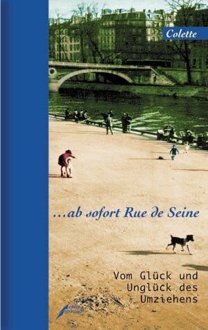 Kiepenheuer, Noa ... ab sofort Rue de Seine: Vom Glück und Unglück des Umziehens: Vom Glück und Unglück des Umziehens. Aus d. Französ. v. Noa Kiepenheuer
