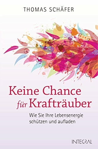 Schäfer, Thomas Keine Chance für Krafträuber: Wie Sie Ihre Lebensenergie schützen und aufladen. Das Schutzprogramm für die Seele
