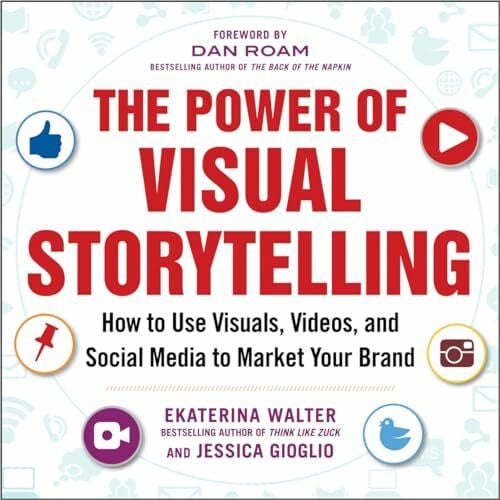 Walter POWER OF VISUAL STORYTELLING: How to Use Visuals, Videos, and Social Media to Market Your Brand