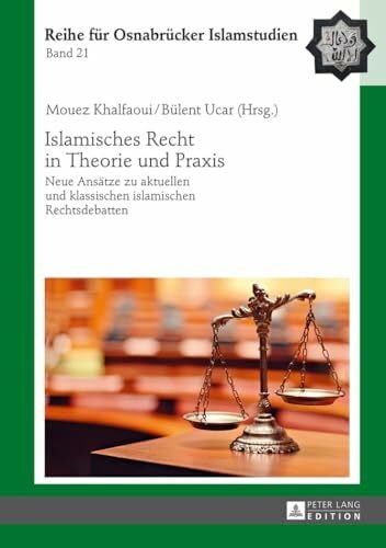 Ucar, Bülent Islamisches Recht in Theorie und Praxis: Neue Ansätze zu aktuellen und klassischen islamischen Rechtsdebatten (ROI – Reihe für Osnabrücker Islamstudien, Band 21)