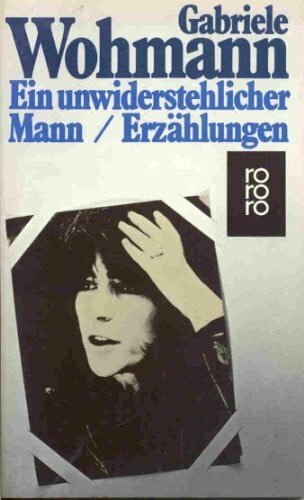 Wohmann, Gabriele Ein unwiderstehlicher Mann