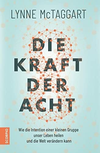 Liebl, Elisabeth Die Kraft der Acht: Wie die Intention einer kleinen Gruppe unser Leben heilen und die Welt verändern kann