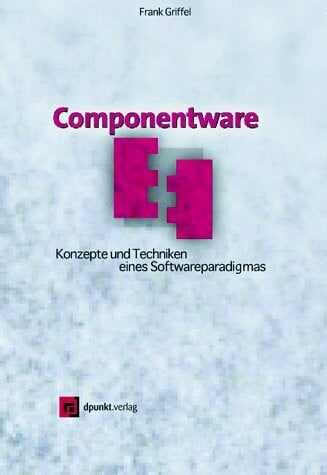 Griffel, Frank Componentware: Konzepte und Techniken eines Softwareparadigmas