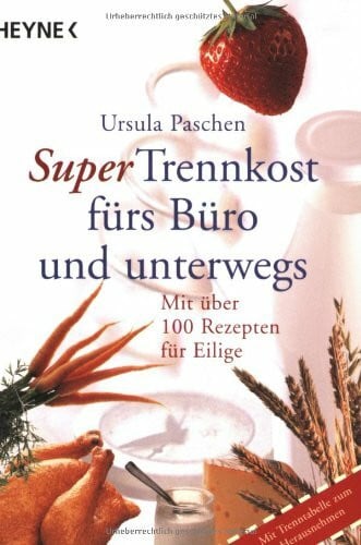 Super Trennkost fürs Büro und unterwegs: Mit über 100 Rezepten für Eilige