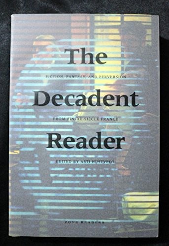 Hustvedt, Asti The Decadent Reader: Fiction, Fantasy, And Perversion from Fin-de-siècle France