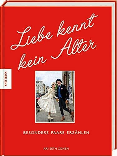 Sievers, Frank Liebe kennt kein Alter: Besondere Paare erzählen von Liebe ein Leben lang und Liebe im Alter