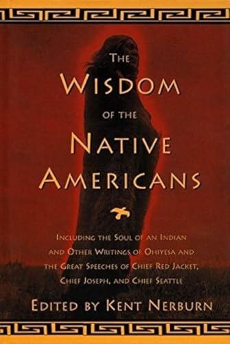 Nerburn, Kent Wisdom of the Native Americans: Including The Soul of an Indian and Other Writings of Ohiyesa and the Great Speeches of Red Jacket, Chief Joseph, and Chief Seattle (Religion and Spirituality)