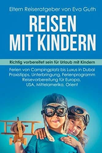 Guth, Eva REISEN MIT KINDERN. Richtig vorbereitet sein für Urlaub mit Kindern. Ferien von Campingplatz bis Luxus in Dubai. Praxistipps, Unterbringung, ... Orient. Eltern Reiseratgeber von Eva Guth