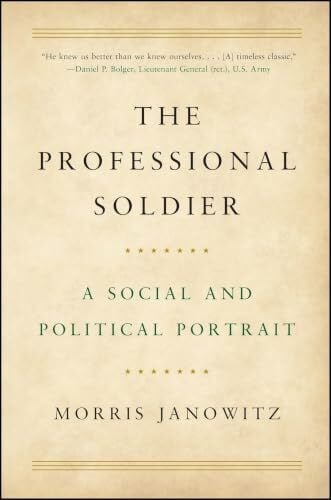 Janowitz, Morris The Professional Soldier: A Social and Political Portrait