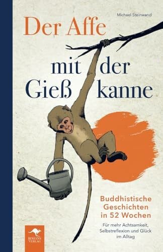 Rohans Verlag Der Affe mit der Gießkanne – Buddhistische Geschichten in 52 Wochen: Für mehr Achtsamkeit, Selbstreflexion und Glück im Alltag