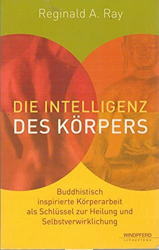 Stephan Schuhmacher Die Intelligenz des Körpers: Buddhistisch inspirierte Körperarbeit als Schlüssel zur Heilung und Selbstverwirklichung