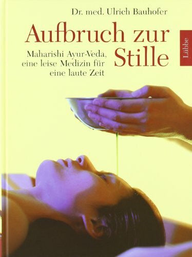 Bauhofer, Dr. med. Ulrich Aufbruch zur Stille: Maharishi Ayur-Veda, eine leise Medizin für eine laute Zeit (Lübbe Ratgeber /Gesundheit)