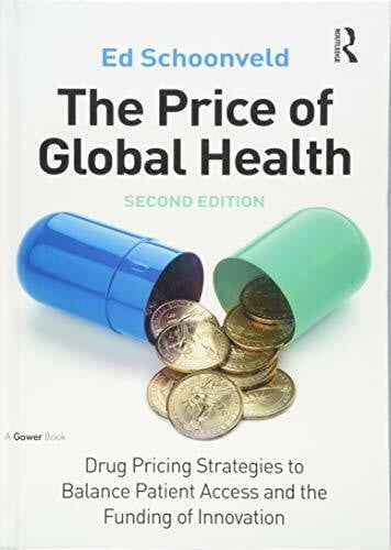 Schoonveld, Ed The Price of Global Health: Drug Pricing Strategies to Balance Patient Access and the Funding of Innovation