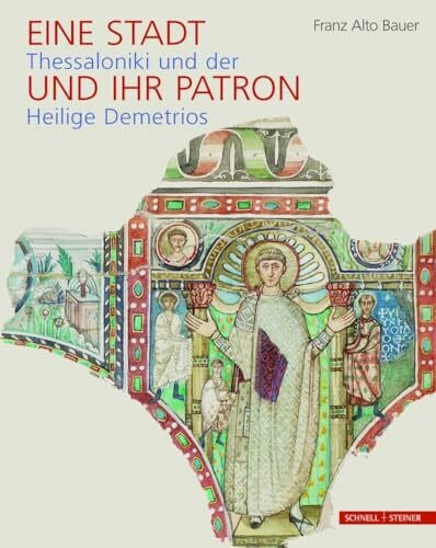 Franz Alto Bauer Eine Stadt und ihr Patron: Thessaloniki und der Heilige Demetrios