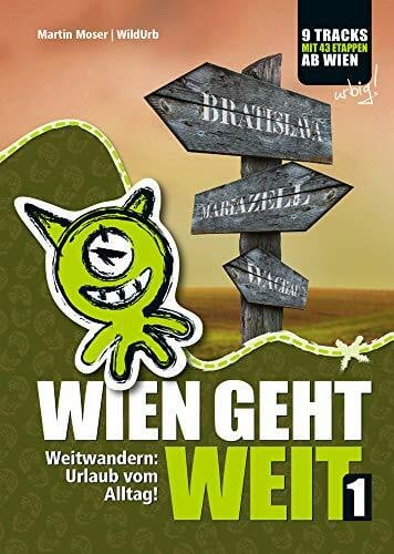 Moser, Martin WIEN GEHT WEIT, Weitwandern: Urlaub vom Alltag!: Weitwandern ab Wien: Neue & traditionelle Routen mit genauen Etappenplänen, Übernachtungsinfos und vielen Profi-Tipps!