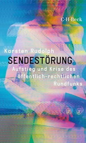 Rudolph, Karsten Sendestörung: Aufstieg und Krise des öffentlich-rechtlichen Rundfunks (Beck Paperback)