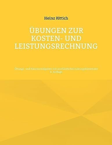 Rittich, Heinz Übungen zur Kosten- und Leistungsrechnung: Übungs- und Klausuraufgaben mit ausführlichen Lösungshinweisen